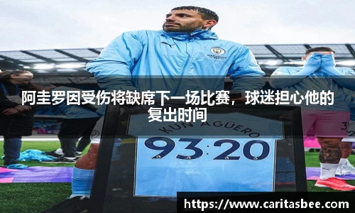 阿圭罗因受伤将缺席下一场比赛，球迷担心他的复出时间