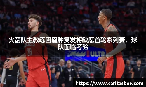 火箭队主教练因囊肿复发将缺席首轮系列赛，球队面临考验