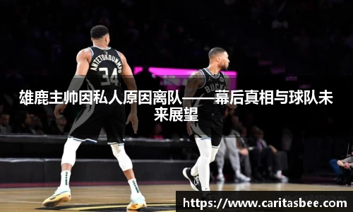 雄鹿主帅因私人原因离队——幕后真相与球队未来展望