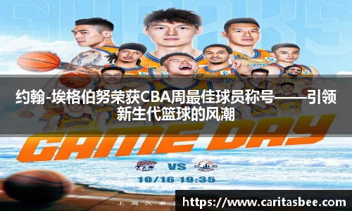 约翰-埃格伯努荣获CBA周最佳球员称号——引领新生代篮球的风潮