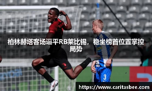 柏林赫塔客场逼平RB莱比锡，稳坐榜首位置掌控局势