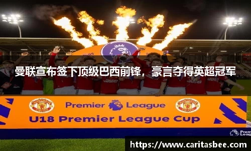 曼联宣布签下顶级巴西前锋，豪言夺得英超冠军