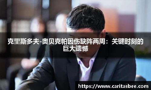 克里斯多夫-奥贝克帕因伤缺阵两周：关键时刻的巨大遗憾