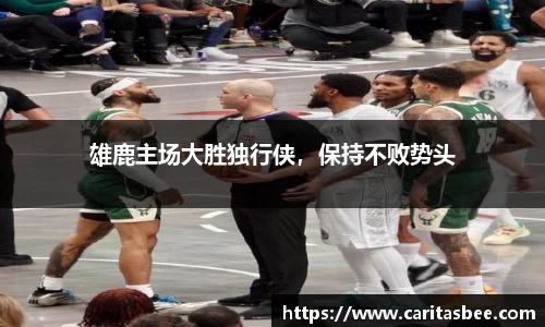 雄鹿主场大胜独行侠，保持不败势头