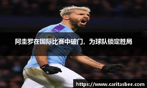 阿圭罗在国际比赛中破门，为球队锁定胜局