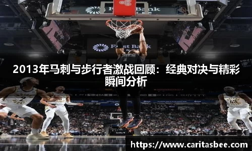 2013年马刺与步行者激战回顾：经典对决与精彩瞬间分析