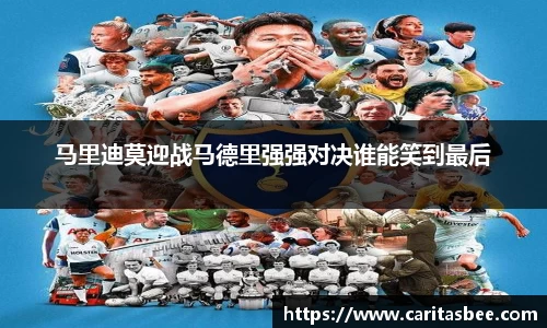 马里迪莫迎战马德里强强对决谁能笑到最后