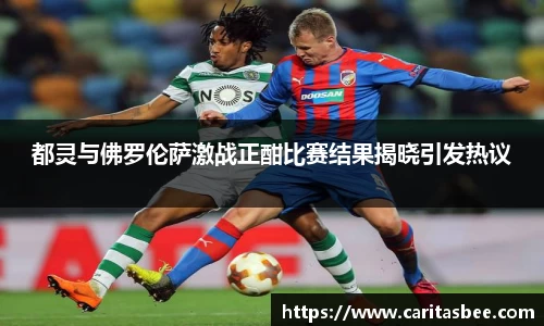 都灵与佛罗伦萨激战正酣比赛结果揭晓引发热议