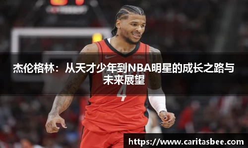 杰伦格林：从天才少年到NBA明星的成长之路与未来展望