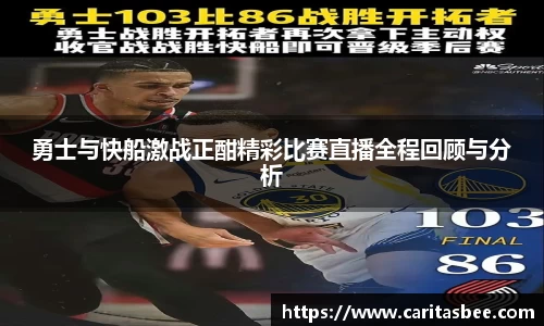 勇士与快船激战正酣精彩比赛直播全程回顾与分析