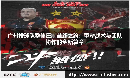 广州排球队整体压制革新之路：重塑战术与团队协作的全新篇章
